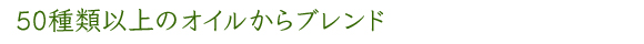 50種類以上のオイルからブレンド